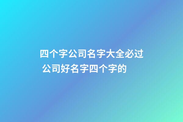 四个字公司名字大全必过 公司好名字四个字的-第1张-公司起名-玄机派